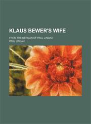Klaus Bewer's wife; from the German of Paul Lindau,1151669180,9781151669186