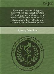 Functional studies of lignin biosynthesis genes and putative flowering gene in Miscanthus x giganteus and studies on indolyl glucosinolate biosynthesis and translocation in Brassica oleracea.,124905690X,9781249056904