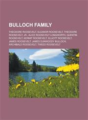 Bulloch Family Theodore Roosevelt, Eleanor Roosevelt, Theodore Roosevelt, Jr., Alice Roosevelt Longworth, Quentin Roosevelt, Kermit R,1155614984,9781155614984