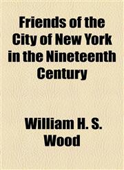 Friends of the City of New York in the Nineteenth Century,1154457338,9781154457339