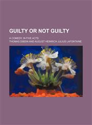 Guilty or not guilty; a comedy, in five acts,1231250887,9781231250884