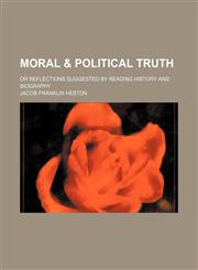 Moral & Political Truth; Or Reflections Suggested by Reading History and Biography,1151243876,9781151243874