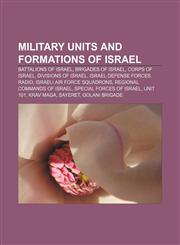 Military units and formations of Israel Battalions of Israel, Brigades of Israel, Corps of Israel, Divisions of Israel,1156535808,9781156535806