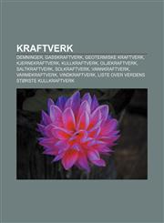 Kraftverk Demninger, Gasskraftverk, Geotermiske kraftverk, Kjernekraftverk, Kullkraftverk, Oljekraftverk, Saltkraftverk, Solkraftverk,1233367668,9781233367665