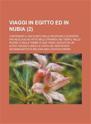 Viaggi in Egitto Ed in Nubia; Contenenti Il Racconto Delle Ricerche E Scoperte Archeologiche Fatte Nelle Piramidi, Nei Templi, Nelle Rovine, E Nelle T,1234641542,9781234641542