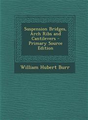 Suspension Bridges, Arch Ribs and Cantilevers - Primary Source Edition,1294718541,9781294718543