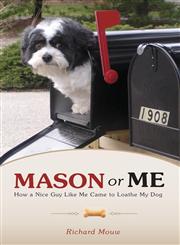 Mason or Me How a Nice Guy Like Me Came to Loathe My Dog,1606045032,9781606045039