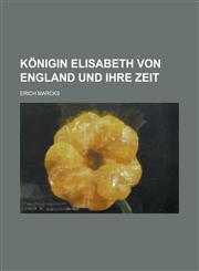 Konigin Elisabeth Von England Und Ihre Zeit,1153572478,9781153572477