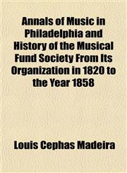 Annals of Music in Philadelphia and History of the Musical Fund Society From Its Organization in 1820 to the Year 1858,1151888427,9781151888426