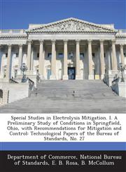 Special Studies in Electrolysis Mitigation. I. a Preliminary Study of Conditions in Springfield, Ohio, with Recommendations for Mitigation and Control,1289196672,9781289196677