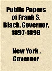 Public Papers of Frank S. Black, Governor, 1897-1898,1151847364,9781151847362