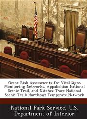 Ozone Risk Assessments for Vital Signs Monitoring Networks, Appalachian National Scenic Trail, and Natchez Trace National Scenic Trail Northeast Temperate Network,1288668120,9781288668120