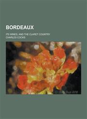 Bordeaux; Its Wines, and the Claret Country,1230198601,9781230198606