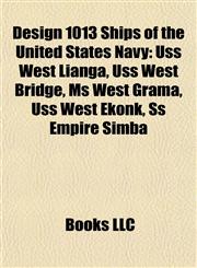 Design 1013 Ships of the United States Navy Uss West Lianga, Uss West Bridge, Ms West Grama, Uss West Ekonk, Ss Empire Simba,1155526465,9781155526461