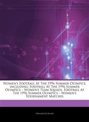 Articles On Women's Football At The 1996 Summer Olympics, including Football At The 1996 Summer Olympics â€" Women's Team Squads, Football At The 1996 Summer Olympics â€" Women's Tournament Matches,1243948590,9781243948595