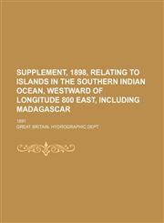 Supplement, 1898, Relating to Islands in the Southern Indian Ocean, Westward of Longitude 800 East, Including Madagascar; 1891,1130404439,9781130404432