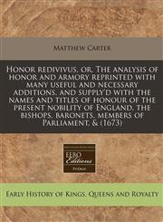Honor redivivus, or, The analysis of honor and armory reprinted with many useful and necessary additions, and supply'd with the names and titles of honour of the present nobility of England, the bishops, baronets, members of Parliament, & (1673),1240848854,9781240848850