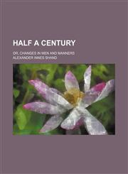 Half a century; or, Changes in men and manners,1150555653,9781150555657