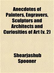 Anecdotes of Painters, Engravers, Sculptors and Architects and Curiosities of Art (v. 2),1150206047,9781150206047