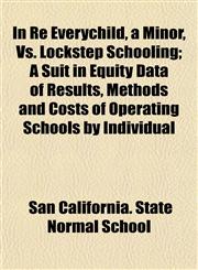 In Re Everychild, a Minor, Vs. Lockstep Schooling; A Suit in Equity Data of Results, Methods and Costs of Operating Schools by Individual,115474664X,9781154746648