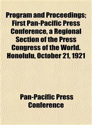 Program and Proceedings; First Pan-Pacific Press Conference, a Regional Section of the Press Congress of the World. Honolulu, October 21, 1921,1152695150,9781152695153