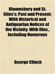 Bloomsbury and St. Giles's; Past and Present; With Historical and Antiquarian Notices of the Vicinity. With Illus., Including Numerous,1151925144,9781151925145