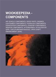 Wookieepedia - Components Air Vehicle Components, Droid Parts, Engines, Lightsaber Components, Podracer Components, Starfighter Components, Star,123473768X,9781234737689