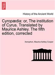 Cyropædia or, The institution of Cyrus. Translated by Maurice Ashley. The fifth edition, corrected,124144823X,9781241448233