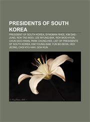 Presidents of South Korea President of South Korea, Syngman Rhee, Kim Dae-jung, Roh Tae-woo, Lee Myung-bak, Roh Moo-hyun, Chun Doo-hwan,1157565360,9781157565369