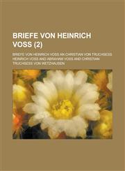 Briefe Von Heinrich Voss; Briefe Von Heinrich Voss an Christian Von Truchsess (2 ),1231260335,9781231260333