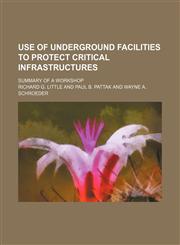 Use of underground facilities to protect critical infrastructures; summary of a workshop,1151544116,9781151544117