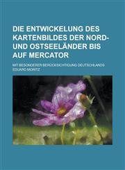 Die Entwickelung Des Kartenbildes Der Nord- Und Ostseelander Bis Auf Mercator; Mit Besonderer Berucksichtigung Deutschlands,1153482061,9781153482066