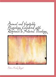 Animal and Vegetable Physiology Considered with Reference to Natural Theology,1140169173,9781140169178