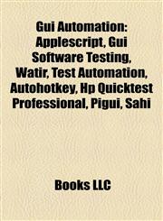 Gui Automation Applescript, Gui Software Testing, Watir, Test Automation, Autohotkey, Hp Quicktest Professional, Pigui, Sahi,1155812239,9781155812236