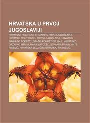Hrvatska u prvoj Jugoslaviji Hrvatske političke stranke u prvoj Jugoslaviji, Hrvatski političari u prvoj Jugoslaviji, Hrvatski pravaški pokret,1233345648,9781233345649