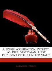 George Washington, Patriot, Soldier, Statesman, First President of the United States,1145305555,9781145305557
