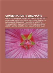 Conservation in Singapore Protected areas of Singapore, Zoos in Singapore, Chinatown, Singapore, Water supply and sanitation in Singapore,1156946417,9781156946411