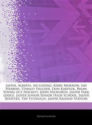 Articles On Jasper, Alberta, including Kirby Morrow, Ian Herbers, Stanley Faulder, Erin Karpluk, Brian Young (ice Hockey), John Hilworth, Jasper Park Lodge, Jasper Junior Senior High School, Jasper Booster, The Fitzhugh,124448430X,9781244484306