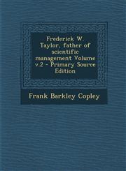 Frederick W. Taylor, Father of Scientific Management Volume V.2 - Primary Source Edition,1293805378,9781293805374