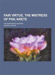 Fair Virtue, the Mistress of Phil'arete; The Shepherd's Hunting,1230464298,9781230464299