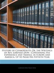History of Cosmopolite Or, the Writings of Rev. Lorenzo Dow : Containing His Experience and Travels, in Europe and America, Up to Near His Fiftieth Year,1143366859,9781143366857