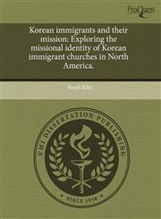 Korean immigrants and their mission Exploring the missional identity of Korean immigrant churches in North America.,1243593938,9781243593931