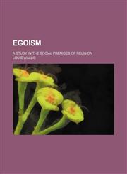 Egoism; A Study in the Social Premises of Religion,1459071646,9781459071643