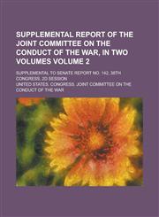 Supplemental Report of the Joint Committee on the Conduct of the War, in Two Volumes; Supplemental to Senate Report No. 142, 38th Congress, 2d Session Volume 2,123677115X,9781236771155