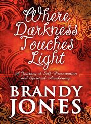 Where Darkness Touches Light A Journey of Self-Preservation and Spiritual Awakening,1615467769,9781615467761