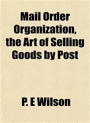 Mail Order Organization, the Art of Selling Goods by Post,1152398725,9781152398726