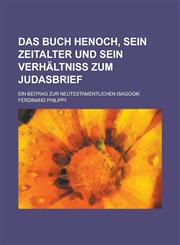 Das Buch Henoch, Sein Zeitalter Und Sein Verhaltniss Zum Judasbrief; Ein Beitrag Zur Neutestamentlichen Isagogik,1234353717,9781234353711