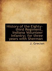 History of the Eighty-Third Regiment, Indiana Volunteer Infantry; For Three Years with Sherman,1117245365,9781117245362