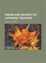 Origin and growth of Japanese taxation,1231194901,9781231194904