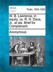 W. B. Lawrence, in equity, vs. R. H. Dava, Jr., et als. Brief for Complainant,1275312020,9781275312029